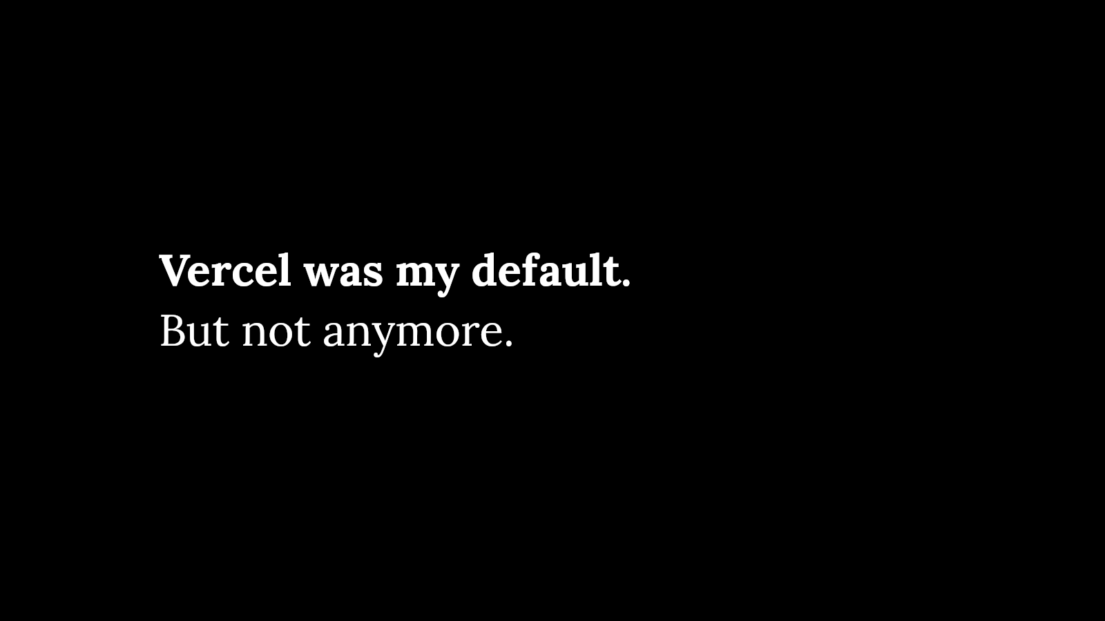 "Vercel was my default. Not not anymore", written in a black background with white letters.