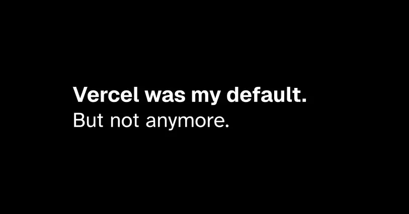 "Vercel was my default. Not not anymore", written in a black background with white letters.